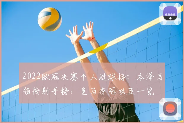 2022欧冠决赛个人进球榜：本泽马领衔射手榜，皇马夺冠功臣一览