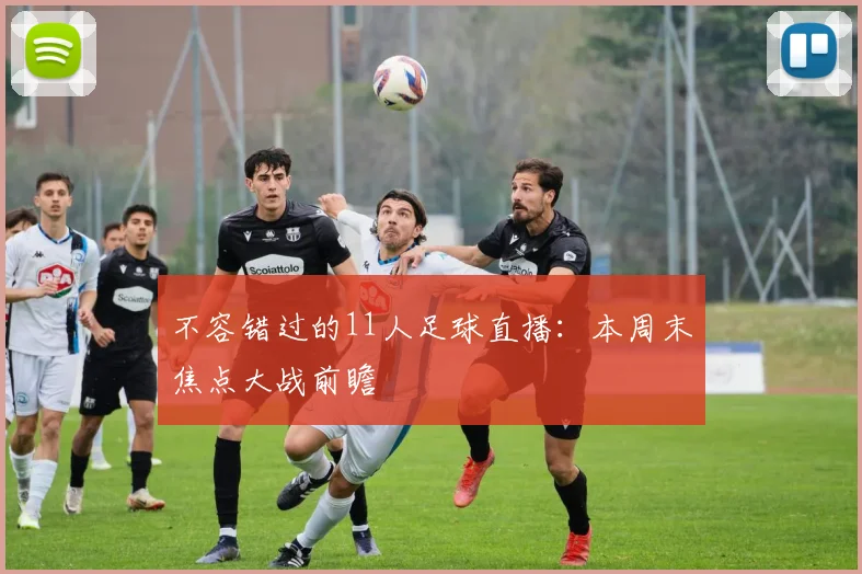 不容错过的11人足球直播：本周末焦点大战前瞻