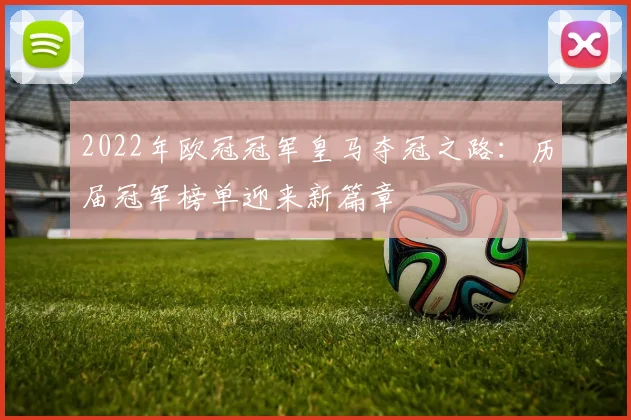 2022年欧冠冠军皇马夺冠之路：历届冠军榜单迎来新篇章