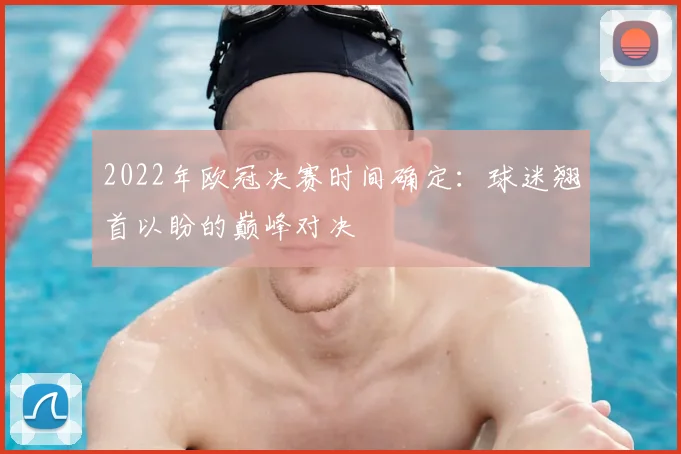 2022年欧冠决赛时间确定：球迷翘首以盼的巅峰对决