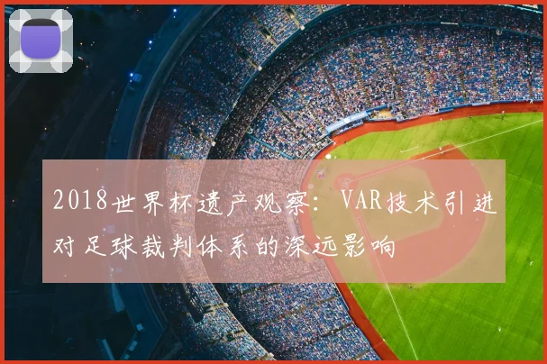 2018世界杯遗产观察：VAR技术引进对足球裁判体系的深远影响