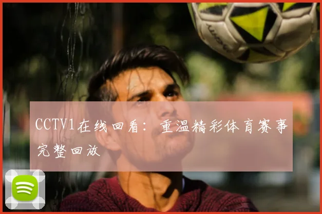 CCTV1在线回看：重温精彩体育赛事完整回放